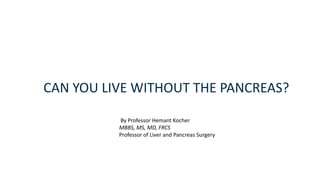 CAN YOU LIVE WITHOUT THE PANCREAS?
By Professor Hemant Kocher
MBBS, MS, MD, FRCS
Professor of Liver and Pancreas Surgery
 