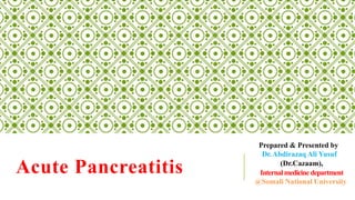 Acute Pancreatitis
Prepared & Presented by
Dr.Abdirazaq Ali Yusuf
(Dr.Cazaam),
Internalmedicinedepartment
@Somali National University
 