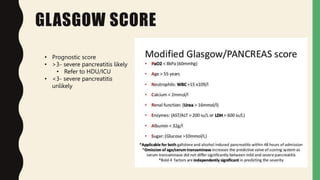 GLASGOW SCORE
• Prognostic score
• >3- severe pancreatitis likely
• Refer to HDU/ICU
• <3- severe pancreatitis
unlikely
 