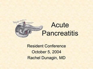 Acute
Pancreatitis
Resident Conference
October 5, 2004
Rachel Dunagin, MD
 