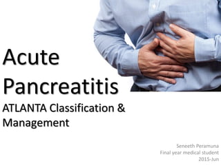 Acute
Pancreatitis
ATLANTA Classification &
Management
Seneeth Peramuna
Final year medical student
2015-Jun
 