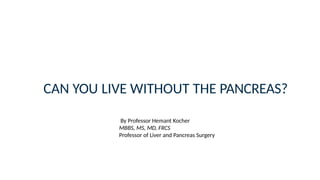 CAN YOU LIVE WITHOUT THE PANCREAS?
By Professor Hemant Kocher
MBBS, MS, MD, FRCS
Professor of Liver and Pancreas Surgery
 