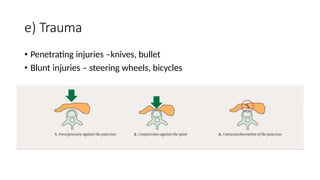 e) Trauma
• Penetrating injuries –knives, bullet
• Blunt injuries – steering wheels, bicycles
 