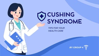 TIPS FOR YOUR
HEALTH CARE
CUSHING
SYNDROME
BY GROUP 4
 