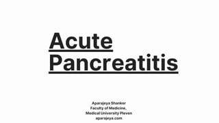 Acute
Pancreatitis
Aparajeya Shanker
Faculty of Medicine,
Medical University Pleven
aparajeya.com
 