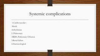 Systemic complications
1.Cardiovascular :
Shock
Arrhythmias
2. Pulmonary
ARDS ,Pulmonary Effusion
3.Renal failure
4.Haematological
 
