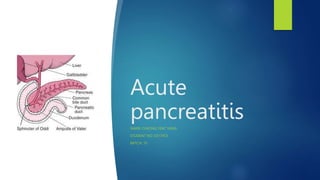 Acute
pancreatitis
NAME: CHEONG YEAT YANG
STUDENT NO: 0317453
BATCH: 10
 