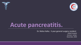 Acute pancreatitis.
Dr. Maha Hafez. II year general surgery resident
Istiklal hospital
Amman- Jordan
December, 2020
 