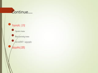 Continue….
Traumatic (5%)
Operativetrauma
Blunt/penetratingtrauma
Labtest(ERCP/angiography)
Idiopathic(20%)
 
