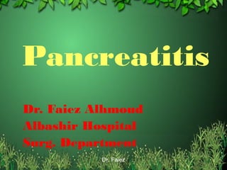 Pancreatitis
Dr. Faiez Alhmoud
Albashir Hospital
Surg. Department
           Dr. Faiez
 