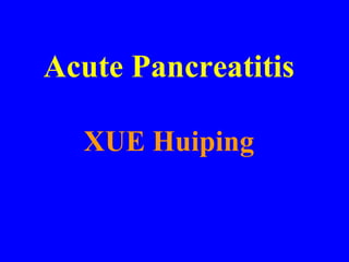 Acute Pancreatitis
XUE Huiping

 