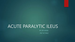ACUTE PARALYTIC ILEUS
BY DR AASIA
PGT AT MU2
 