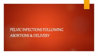 PELVIC INFECTIONS FOLLOWING
ABORTIONS & DELIVERY
 