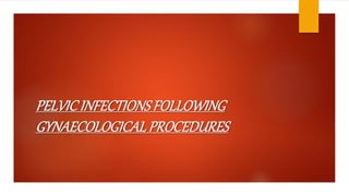 PELVICINFECTIONSFOLLOWING
GYNAECOLOGICALPROCEDURES
 