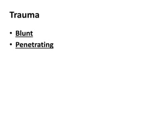 Trauma
• Blunt
• Penetrating
 