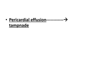 • Pericardial effusion------------
tampnade
 