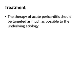 Treatment
• The therapy of acute pericarditis should
be targeted as much as possible to the
underlying etiology
 