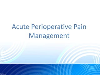 Acute Perioperative Pain
Management
 