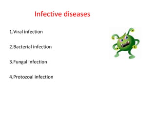 Infective diseases 
1.Viral infection 
2.Bacterial infection 
3.Fungal infection 
4.Protozoal infection 
 