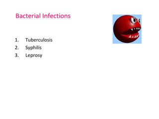 Bacterial Infections 
1. Tuberculosis 
2. Syphilis 
3. Leprosy 
 