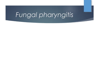 Fungal pharyngitis
 
