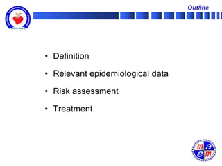 Outline




• Definition

• Relevant epidemiological data

• Risk assessment

• Treatment
 