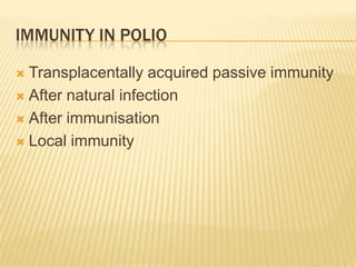 Mode of transmission1-Feaces (feco-oral):  in areas with lack of personal hygiene especially in young children in developing countries. It results in infection not paralysis.2-Droplet:in developed countries with high standard of sanitation, droplet is common mode of transmission during the acute phase of the disease when the virus is in the throat.3-Direct contact with respiratory discharge4- Common vehicle: ingestion of food or drink contaminated with faeces5- Indirect contact with articles contaminated with pharyngeal discharge of infected person.   InletThe mouth and nose