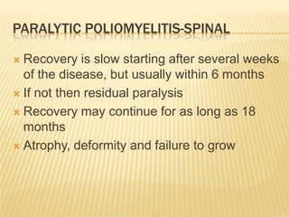 Paralytic poliomyelitis-spinal2nd phase of the illnessSpotty paralysisAsymmetric flaccid paralysisOne leg most common followed by one armAbsent DTRs