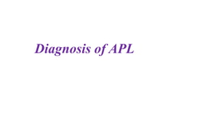 Diagnosis of APL
 