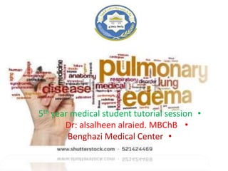 •5th year medical student tutorial session
•Dr: alsalheen alraied. MBChB
•Benghazi Medical Center
 