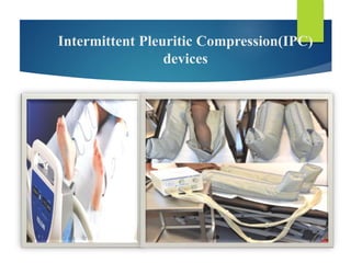Intermittent Pleuritic Compression(IPC)
devices
 