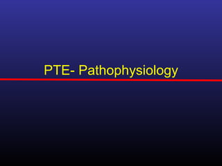 PTE- Pathophysiology
 