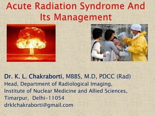 Dr. K. L. Chakraborti, MBBS, M.D, PDCC (Rad)
Head, Department of Radiological Imaging,
Institute of Nuclear Medicine and Allied Sciences,
Timarpur, Delhi-11054
drklchakraborti@gmail.com
 