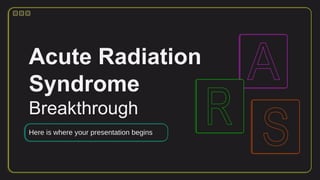 Acute Radiation
Syndrome
Breakthrough
 