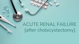ACUTE RENAL FAILURE
{after cholecystectomy}.
 