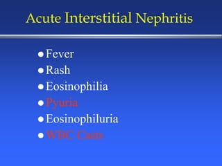  Fever
 Rash
 Eosinophilia
 Pyuria
 Eosinophiluria
 WBC Casts
Acute Interstitial Nephritis
 