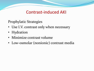 Contrast-induced AKI
Prophylatic Strategies
• Use I.V. contrast only when necessary
• Hydration
• Minimize contrast volume
• Low-osmolar (nonionic) contrast media
 