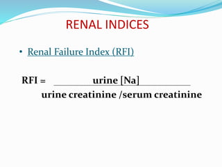 RENAL INDICES
• Renal Failure Index (RFI)
RFI = urine [Na]
urine creatinine /serum creatinine
 