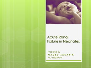 Acute Renal
Failure in Neonates

Prepared by
MAGED ZAKARIA
NICU RESIDENT
 