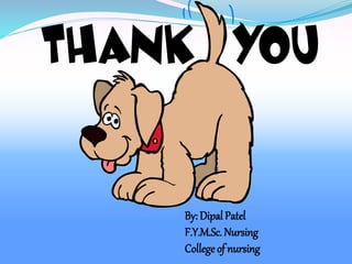 By: Dipal Patel
F.Y.M.Sc. Nursing
College of nursing
 