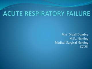 Mrs Dipali Dumbre
M.Sc. Nursing
Medical Surgical Nursing
SCON
 