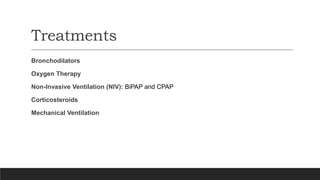 Treatments
Bronchodilators
Oxygen Therapy
Non-Invasive Ventilation (NIV): BiPAP and CPAP
Corticosteroids
Mechanical Ventilation
 