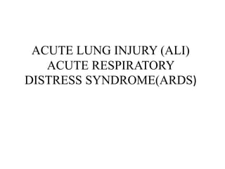 ACUTE LUNG INJURY (ALI)
ACUTE RESPIRATORY
DISTRESS SYNDROME(ARDS)
 