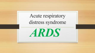 Acute respiratory
distress syndrome
ARDS
 