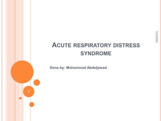 ACUTE RESPIRATORY DISTRESS
SYNDROME
Done by: Mohammad Abdeljawad
12/3/2022
1
 