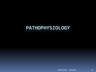 PATHOPHYSIOLOGY




          Ihab Tarawa   10/2/2012   16
 