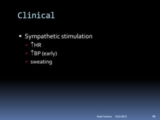 Clinical

 Sympathetic stimulation
   HR
   BP (early)
   sweating




                            Ihab Tarawa   10/2/2012   40
 