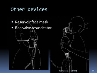 Other devices

 Reservoir face mask
 Bag valve resuscitator




                           Ihab Tarawa   10/2/2012   57
 