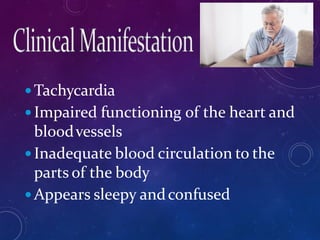  Tachycardia
 Impaired functioning of the heart and
bloodvessels
 Inadequate blood circulation to the
parts of the body
 Appears sleepy andconfused
 