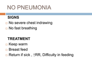 B.CLASSIFYING THE ILLNESS IN YOUNG INFANTS(<2MTHS)Signs may be difficult to find in young childrenNon-specific signs as poor feeding, fever,low body temperature,further mild chest indrawing may be present in young infants.CLASSIFIED ASVery severe disease